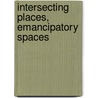 Intersecting Places, Emancipatory Spaces door Melinda Robins