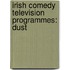 Irish Comedy Television Programmes: Dust