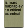 Is Mars Habitable? : A Critical Examinat by Alfred Russell Wallace