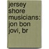 Jersey Shore Musicians: Jon Bon Jovi, Br