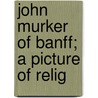 John Murker Of Banff; A Picture Of Relig door James Stark