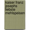 Kaiser Franz Josephs liebste Mehlspeisen door Maria Wiesmüller