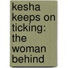 Kesha Keeps On Ticking: The Woman Behind by Dana Rasmussen