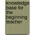 Knowledge Base for the Beginning Teacher