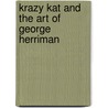 Krazy Kat And The Art Of George Herriman door George Herriman