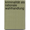 Kriminalität als rationale Wahlhandlung door Guido Mehlkop