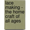 Lace Making - The Home Craft Of All Ages door Eleanor Page