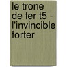 Le Trone De Fer T5 - L'Invincible Forter by George Martin