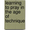 Learning To Pray In The Age Of Technique door Gonçalo M. Tavares