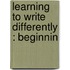 Learning To Write Differently : Beginnin