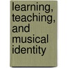 Learning, Teaching, And Musical Identity door Lucy Green