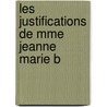 Les Justifications De Mme Jeanne Marie B by Jeanne-Marie Guyon