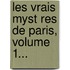 Les Vrais Myst Res De Paris, Volume 1...