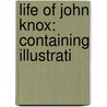 Life Of John Knox: Containing Illustrati by Thomas Mccrie
