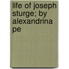 Life Of Joseph Sturge; By Alexandrina Pe door Alexandrina Peckover