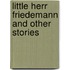 Little Herr Friedemann And Other Stories