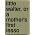 Little Walter, Or A Mother's First Lesso