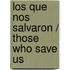 Los que nos salvaron / Those Who Save Us