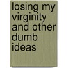 Losing My Virginity And Other Dumb Ideas door Madhuri Banerjee
