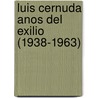 Luis Cernuda Anos del Exilio (1938-1963) by Antonio Rivero Taravillo