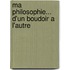 Ma Philosophie... D'Un Boudoir A L'Autre