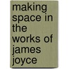 Making Space in the Works of James Joyce door Valerie Benejam