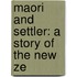 Maori And Settler: A Story Of The New Ze