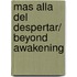 Mas alla del despertar/ Beyond Awakening