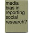 Media Bias In Reporting Social Research?
