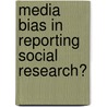 Media Bias In Reporting Social Research? door Martyn Hammersley