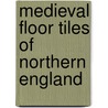 Medieval Floor Tiles Of Northern England door Jennie Stopford