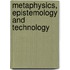 Metaphysics, Epistemology and Technology