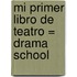 Mi Primer Libro de Teatro = Drama School