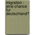 Migration - Eine Chance Fur Deutschland?