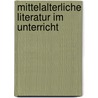 Mittelalterliche Literatur Im Unterricht door Josephine Ernst