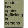 Model Law Against Trafficking in Persons door United Nations