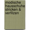 Modische Hausschuhe stricken & verfilzen door Tanja Steinbach