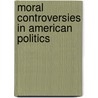 Moral Controversies In American Politics door Onbekend