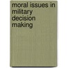 Moral Issues In Military Decision Making by Anthony E. Hartle