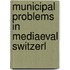 Municipal Problems In Mediaeval Switzerl