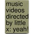 Music Videos Directed By Little X: Yeah!