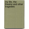 My Life, The Theatre And Other Tragedies door Allen Zadoff
