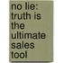 No Lie: Truth Is The Ultimate Sales Tool
