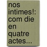 Nos Intimes!: Com Die En Quatre Actes... by Victorien Sardou