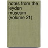 Notes From The Leyden Museum (Volume 21) by Rijksmuseum Van Natuurlijke Leiden