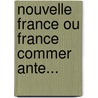 Nouvelle France Ou France Commer Ante... by Fran Ois X. Tixedor