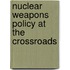 Nuclear Weapons Policy at the Crossroads