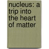 Nucleus: A Trip Into The Heart Of Matter door Bj?rn Jonson
