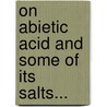 On Abietic Acid And Some Of Its Salts... door Emil Oscar Ellingson