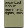 Organized Labour: Movement, Rights, Unio door Miles Branum